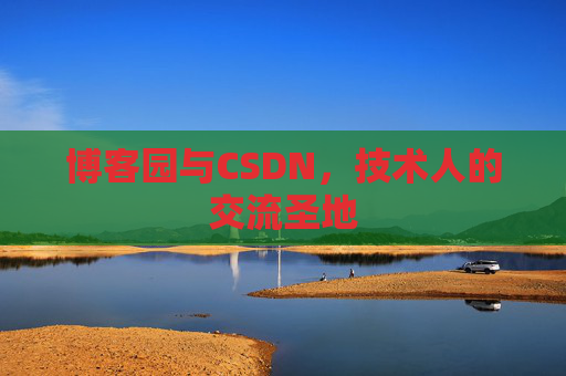 博客园与CSDN,技术人的交流圣地